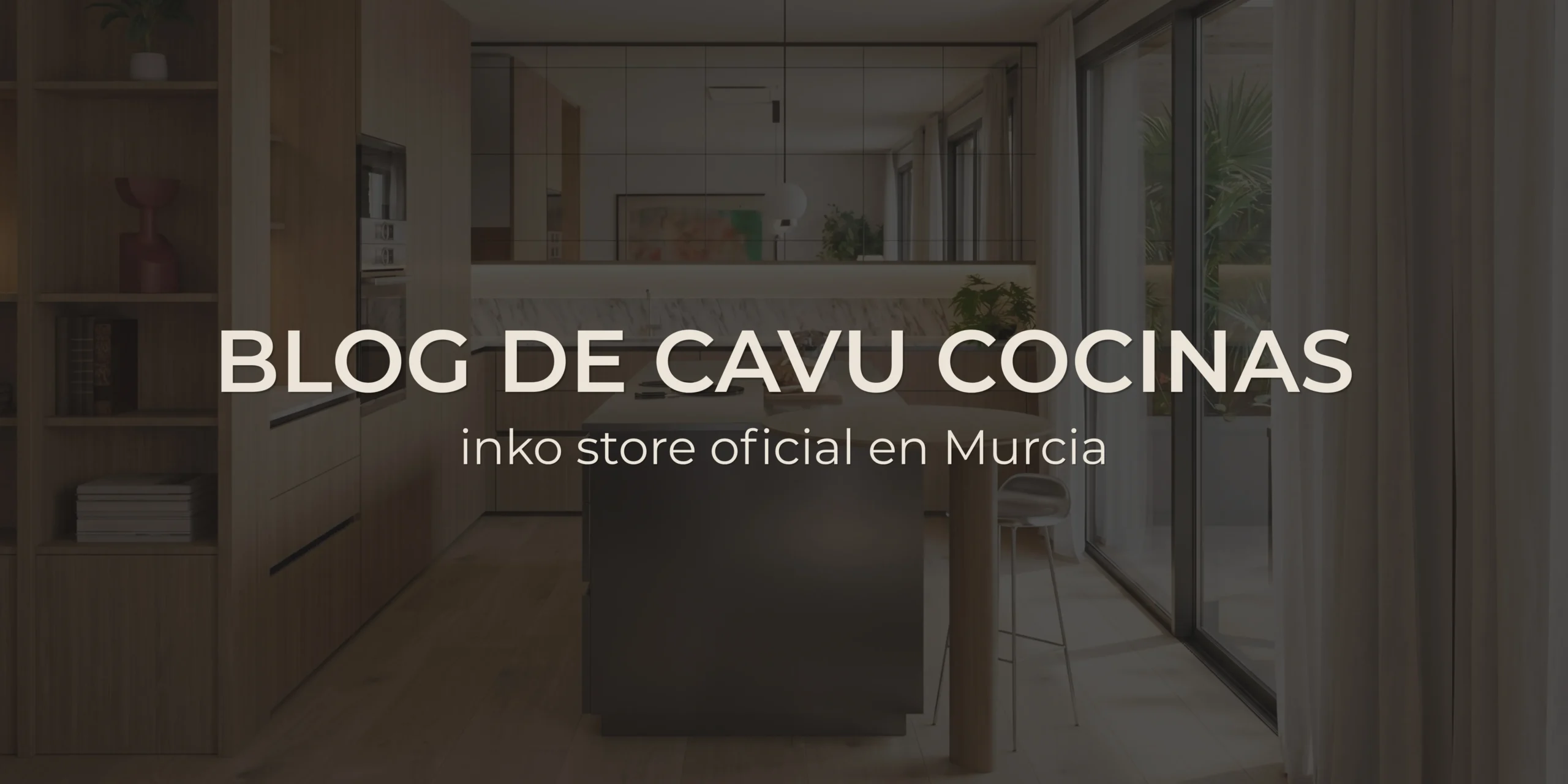 portada del blog del showroom CAVU cocinas - inko store oficial en Murcia